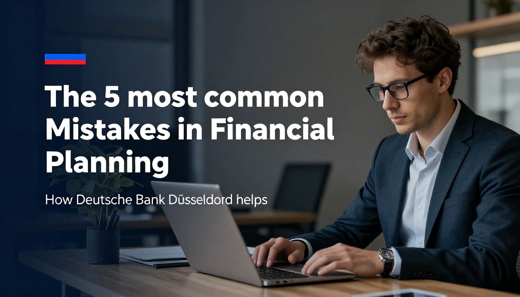 Die 5 häufigsten Fehler bei der Finanzplanung – und wie Deutsche Bank Düsseldorf Ihnen hilft*