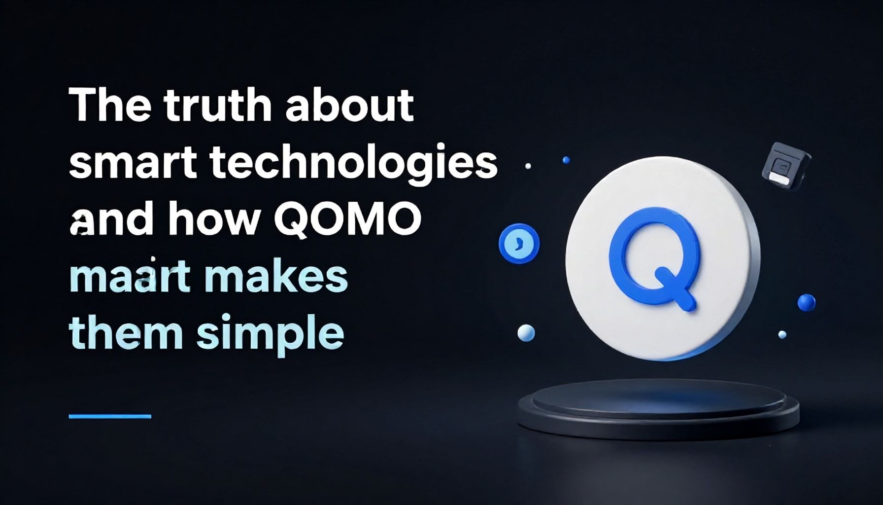 Die Wahrheit über smarte Technologien – und wie QOMO sie einfach macht*