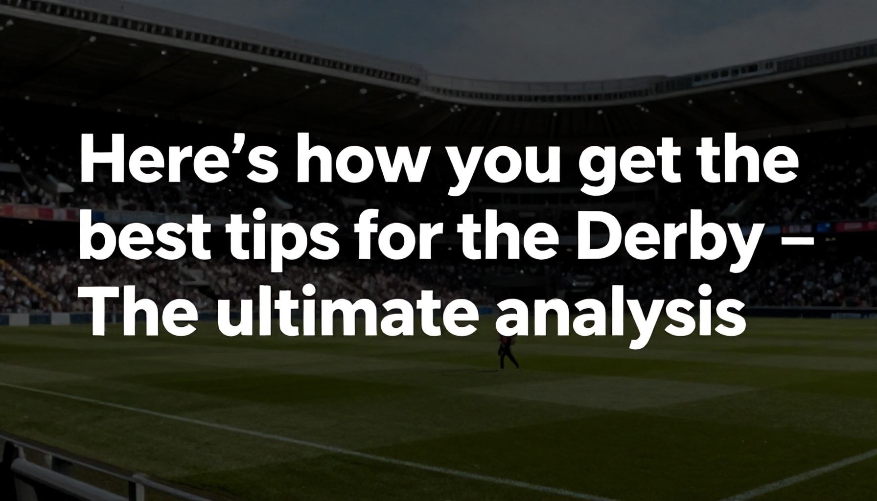 So holst du dir die besten Tipps für das Derby – Die ultimative Analyse*