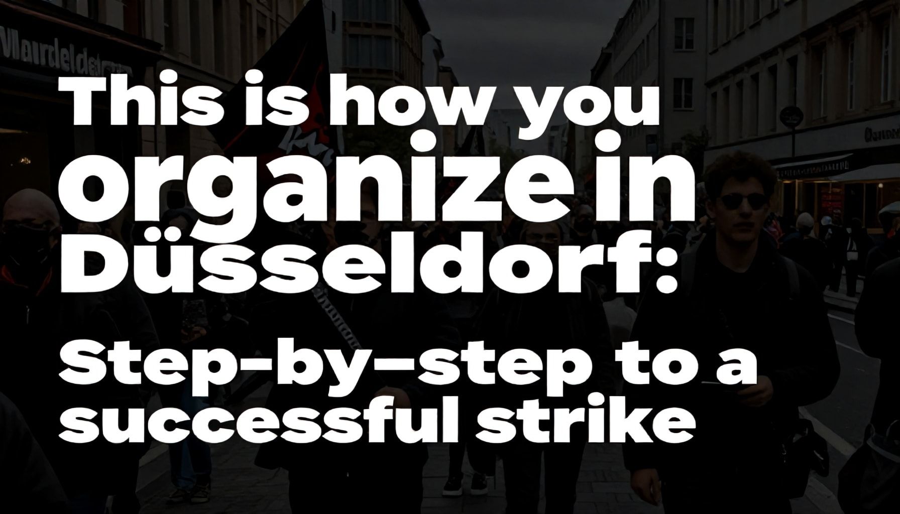 So organisieren Sie sich in Düsseldorf: Schritt-für-Schritt zum erfolgreichen Streik*