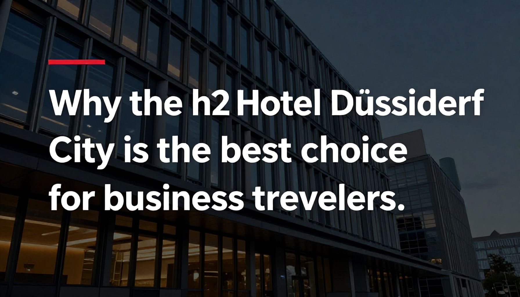 Warum das h2 Hotel Düsseldorf City die beste Wahl für Geschäftsreisende ist*