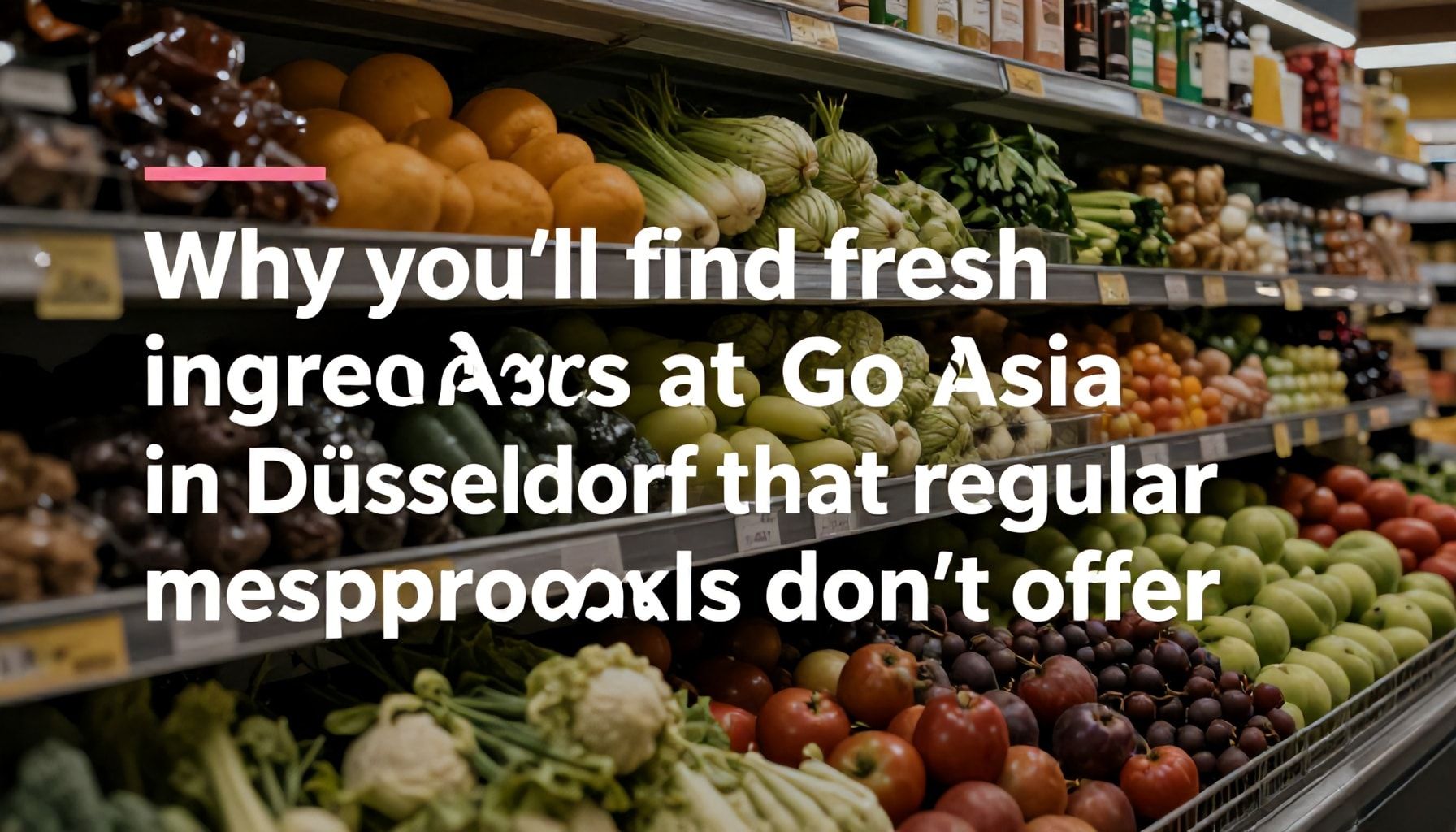 Warum Sie bei Go Asia Supermarkt in Düsseldorf frische Zutaten finden, die Supermärkte nicht bieten*